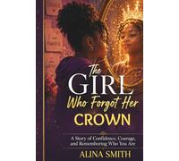 The Girl Who Forgot Her Crown: A Story of Confidence, Courage, and Remembering Who You Are