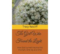 The Girl who found the Light: How God turned trauma into triumph, One ray at a time