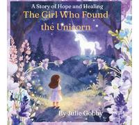 The Girl Who Found the Unicorn: A tale of Hope and Healing