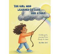 The Girl Who Learned To Tame Her Storm: A little girl's journey from cloudy to clear