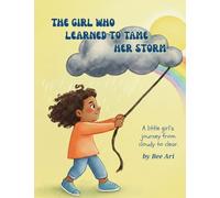 The Girl Who Learned To Tame Her Storm: A little girl's journey from cloudy to clear.