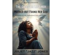THE GIRL WHO LOST HER MOTHER BUT FOUND HER GOD: -A Journey of Loss, Motherhood, Love, and Healing