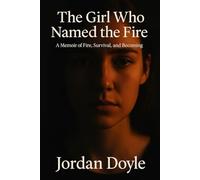 The Girl Who Named the Fire: A Memoir of Fire, Survival, and Becoming