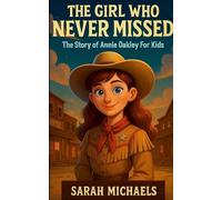 The Girl Who Never Missed: The Story of Annie Oakley For Kids