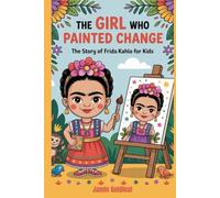The Girl Who Painted Change: The Story of Frida Kahlo for Kids