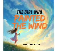 The Girl who Painted the Wind: A Magical Tale of Colors, Courage, and Imagination