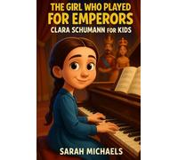 The Girl Who Played for Emperors: Clara Schumann for Kids (Biographies Just For Kids)