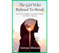 THE GIRL WHO REFUSED TO BREAK: How Faith, Struggle, and Silence Shaped the Woman I Became (Mindscapes: Exploring the Human Psyche)
