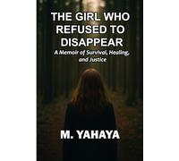 THE GIRL WHO REFUSED TO DISAPPEAR: A Memoir of Survival, Healing and Justice