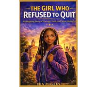 THE GIRL WHO REFUSED TO QUIT: An Inspiring Story of Courage, Faith, and Never Giving Up
