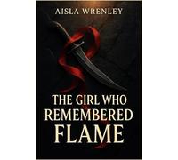 The Girl Who Remembered Flame: A slow burn assassin fantasy about memory, prophecy, and a fire that refused to die