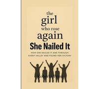 The Girl Who Rose Again: How She Nailed it and Through Every Valley and Found Her Victory
