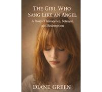 The Girl Who Sang Like an Angel: A Story of Innocence, Betrayal, and Redemption