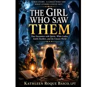 The Girl Who Saw Them: True Encounters with Spirits, White Ladies, Earth Dwellers, and the Unseen World