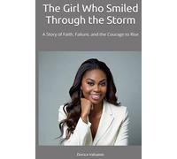 The Girl Who Smiled Through the Storm: A Story of Faith, Failure, and the Courage to Rise