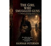 THE GIRL WHO SMUGGLED GUNS: A Heart-Pounding WWII Historical Fiction Novel Based on the True Story of a Teenage Resistance Courier