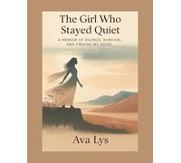 The Girl Who Stayed Quiet: A Memoir of Silence, Survival, and Finding My Voice
