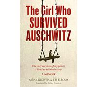 THE GIRL WHO SURVIVED AUSCHWITZ: A remarkable and compelling memoir of love, loss and hope during World War II