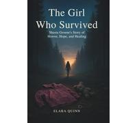 The Girl Who Survived: Shasta Groene's Story of Horror, Hope, and Healing