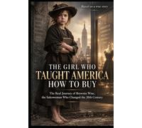 THE GIRL WHO TAUGHT AMERICA HOW TO BUY: The Real Journey of Brownie Wise, the Saleswoman Who Changed the 20th Century