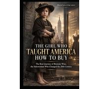 THE GIRL WHO TAUGHT AMERICA HOW TO BUY: The Real Journey of Brownie Wise, the Saleswoman Who Changed the 20th Century