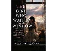 The Girl Who Waited by the Window: A Memoir of Abandonment, Survival, and Learning to Choose Myself