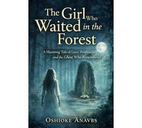 THE GIRL WHO WAITED IN THE FOREST: A Haunting Tale of Love, Promises, and the Ghost Who Remembered