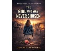The Girl Who Was Never Chosen: A Story of Survival, Love, and losing Myself
