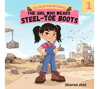 The Girl Who Wears Steel-Toe Boots: A Construction-Themed Picture Book About Confidence, Building, and Big Dreams for Kids Ages 4-8 (The Steel-Toe Girl Series)