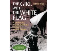 The Girl with the White Flag: A Spellbinding Account of Love and Courage in Wartime Okinawa