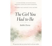 The Girl You Had To Be: A guided mother-daughter journal rebuilding connection across generations