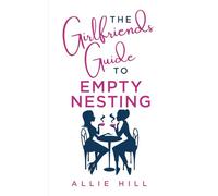 The Girlfriends' Guide to Empty Nesting