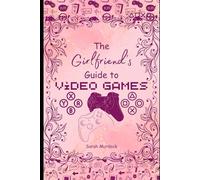 The Girlfriend's Guide to Video Games