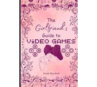 The Girlfriend's Guide to Video Games