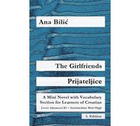 The Girlfriends / Prijateljice: A Mini Novel with Vocabulary Section for Learning Croatian, Advanced B1 = Intermediate Mid/High, 2. Edition (Croatian Made Easy)