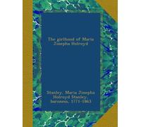 The girlhood of Maria Josepha Holroyd