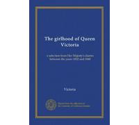 The girlhood of Queen Victoria: a selection from Her Majesty's diaries between the years 1832 and 1840