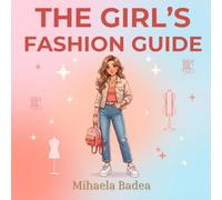 The Girl's Fashion Guide: Learn How to Style Outfits for Every Occasion - School, Parties, Seasons & More (The Everyday Style Guide Series)