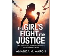 THE GIRL'S FIGHT FOR JUSTICE: Find Your Voice, Claim Your Power, Transform Your Life