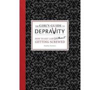 The Girl's Guide to Depravity: How to Get Laid Without Getting Screwed by Heather Rutman (May 8 2012)