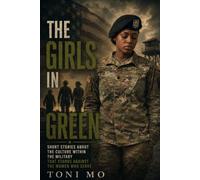 The Girls In Green: SHORT STORIES ABOUT THE CULTURE WITHIN THE MILITARY THAT STANDS AGAINST THE WOMEN WHO SERVE
