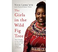 The Girls in the Wild Fig Tree: How One Girl Fought to Save Herself, Her Sister and Thousands of Girls Worldwide