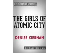 The Girls Of Atomic City: By Denise Kiernan | Conversation Starters (e