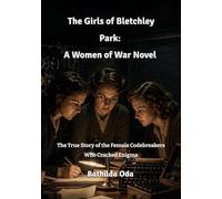 The Girls of Bletchley Park: A Women of War Novel: The True Story of the Female Codebreakers Who Cracked Enigma