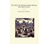 The Girls of Central High Aiding the Red Cross (Classic Books)