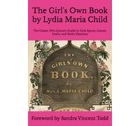 The Girl's Own Book by Lydia Maria Child: The Classic 19th-Century Guide to Girls Sports, Games, Crafts, and Parlor Pastimes