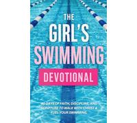 The Girl's Swimming Devotional: 40 Days of Faith, Strength, and Purpose for Women Who Love Swimming and Want to Grow Closer to Jesus Christ