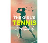 The Girl's Tennis Devotional: A 40 Day Devotional for Females Who Play Tennis to Strengthen Faith in Jesus, Build Discipline, Gain Confidence, and Develop a Strong Competitive Mindset