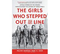 The Girls Who Stepped Out of Line: Untold Stories of the Women Who Changed the Course of World War II