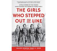 The Girls Who Stepped Out of Line: Untold Stories of the Women Who Changed the Course of World War II